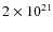$2 \times 10^{21}$