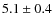 $5.1\pm 0.4$