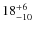 $18_{\rm -10}^{+6}$