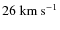 $26~\ensuremath{{\rm km}~{\rm s}^{-1}} $