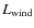 $L_{\rm wind}$