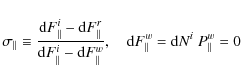\begin{displaymath}\sigma_{\parallel}\equiv{}\frac{{\rm d}F^i_\parallel-{\rm d}F...
...rallel},\quad{}{\rm d}F^w_\parallel={\rm d}N^i~P^w_\parallel=0
\end{displaymath}
