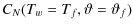 $\displaystyle C_N(T_w=T_f,\vartheta=\vartheta_f)$