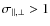 $\sigma_{\parallel,\bot{}}>1$