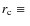 $r_{\rm c}\equiv{}$