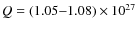 $Q = (1.05 {-} 1.08) \times 10^{27}$