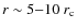 $r\sim5{-}10~r_{\rm c}$