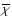 $\overline {\chi }$