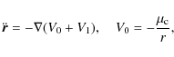 \begin{displaymath}
\ddot{\vec{r}}=-\nabla{}(V_0+V_1),\quad{}V_0=-\frac{\mu_{\rm c}}{r},
\end{displaymath}