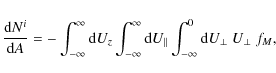 \begin{displaymath}
\frac{{\rm d}N^i}{{\rm d}A}=-\int_{-\infty}^{\infty}{\rm d}U...
...d}U_{\parallel}\int_{-\infty}^{0}{\rm d}U_\bot{}~U_\bot{}~f_M,
\end{displaymath}