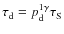 $\tau_{\rm d}=p^{1\gamma}_{\rm d}\tau_{\rm S}$