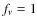 $f_{\nu }=1$