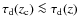 $\tau_{\rm d}(z_{\rm c})\la \tau_{\rm d}(z)$