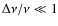 $\Delta \nu/\nu\ll 1$