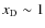 ${{x_{\rm D}}}\sim 1$