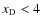 ${{x_{\rm D}}}<4$