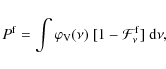 \begin{displaymath}%
P^{\rm f} =\int\varphi_{\rm V}(\nu)~[1-\mathcal{F}^{\rm f}_\nu]{~\rm d}\nu,
\end{displaymath}