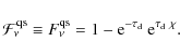 \begin{displaymath}%
\mathcal{F}^{\rm qs}_\nu\equiv F^{\rm qs}_\nu=1-{\rm e}^{-\tau_{\rm d}}~{\rm e}^{\tau_{\rm d}~\chi}.
\end{displaymath}