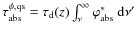 $\tau^{\phi,\rm qs}_{\rm abs}=\tau_{\rm d}(z)\int^{\infty}_\nu \varphi^\ast_{\rm abs} {~\rm d}\nu'$