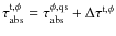 $\tau^{\rm t,\phi}_{\rm abs}=\tau^{\phi, \rm qs}_{\rm abs}+\Delta\tau^{\rm t, \phi}$