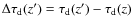 $\Delta\tau_{\rm d}(z')=\tau_{\rm d}(z')-\tau_{\rm d}(z)$