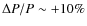$\Delta P/P\sim+10\%$