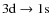 $3{\rm d}\rightarrow {\rm 1s}$
