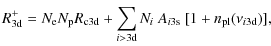$\displaystyle R^{+}_{\rm 3d} =N_{\rm e}N_{\rm p} R_{\rm c 3d}+\sum_{i>3\rm d} N_i~A_{\it i \rm 3s}~
[1+{n_{\rm pl}}(\nu_{\it i\rm 3d})],$