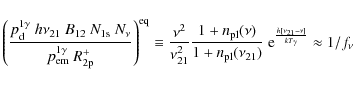\begin{displaymath}%
\left(
\frac{p^{\rm 1\gamma}_{\rm d}~h\nu_{\rm 21}~B_{12}~...
...\rm e}^{\frac{h[\nu_{21}-\nu]}{kT_{\gamma}}}
\approx 1/f_{\nu}
\end{displaymath}