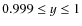 $0.999\leq y \leq 1$