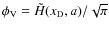 $\phi_{\rm V}=\tilde{H}({{x_{\rm D}}}, a)/\sqrt{\pi}$