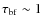 $\tau_{\rm bf}\sim 1$