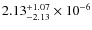 $ 2.13_{-2.13}^{+1.07} \times 10^{-6}$
