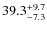 $\rm 39.3_{-7.3}^{+ 9.7}$