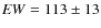 ${\it EW}=113\pm13$