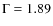 $\Gamma =1.89$