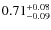 $\rm0.71_{-0.09}^{+0.08}$