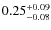$\rm0.25_{-0.08}^{+0.09}$