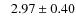 $\phantom{-}2.97\pm0.40$