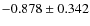 $-0.878\pm0.342$