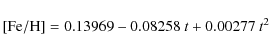 \begin{displaymath}[{\rm Fe/H}]= 0.13969 - 0.08258 \ t + 0.00277 \ t^2
\end{displaymath}