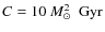 $C = 10~M_\odot^2 ~ {\rm ~Gyr}$