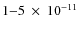 $1{-}5~\times~10^{-11}$