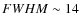 $FWHM \sim 14$