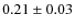$0.21\pm0.03$