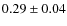 $0.29\pm0.04$
