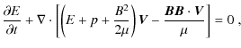 $\displaystyle \frac{\partial E}{\partial t} + \nabla \cdot\left[\left( E + p + ...
...mu}\right)
{\vec V}- \frac{{\vec B} {\vec B} \cdot {\vec V}}{\mu}\right] = 0\;,$
