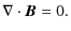$\displaystyle \nabla\cdot{\vec B} = 0.$