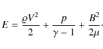 \begin{displaymath}E = \frac{{\varrho} V^2}{2} + \frac{p}{\gamma-1} + \frac{B^2}{2\mu}\cdot
\end{displaymath}