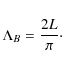 \begin{displaymath}{\Lambda}_{B} = \frac{2L}{\pi} \cdot
\end{displaymath}